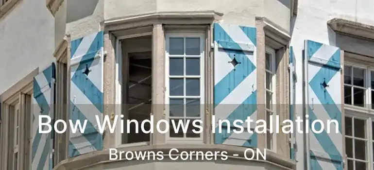 Bow Windows Installation Browns Corners - ON