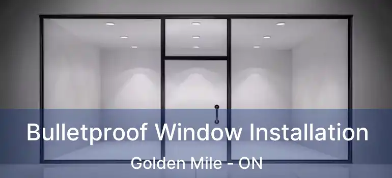Bulletproof Window Installation Golden Mile - ON
