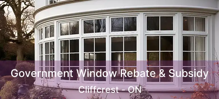  Government Window Rebate & Subsidy Cliffcrest - ON