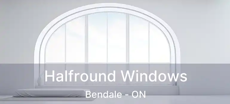 Halfround Windows Bendale - ON