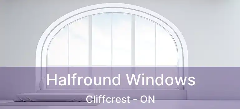 Halfround Windows Cliffcrest - ON