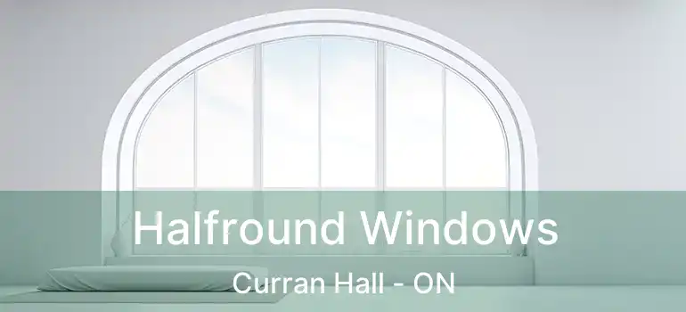 Halfround Windows Curran Hall - ON