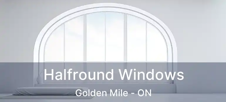  Halfround Windows Golden Mile - ON