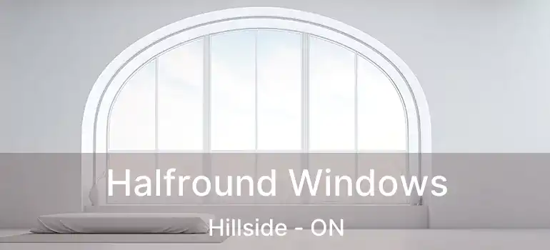  Halfround Windows Hillside - ON