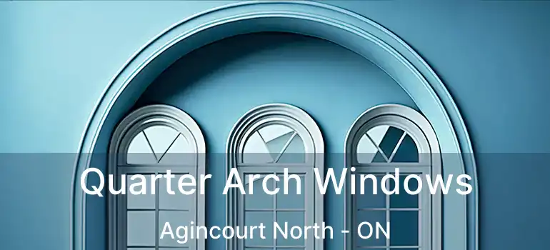  Quarter Arch Windows Agincourt North - ON