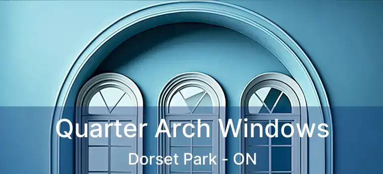  Quarter Arch Windows Dorset Park - ON