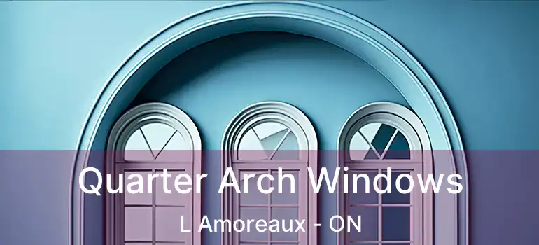  Quarter Arch Windows L Amoreaux - ON