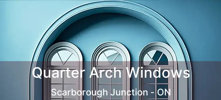  Quarter Arch Windows Scarborough Junction - ON