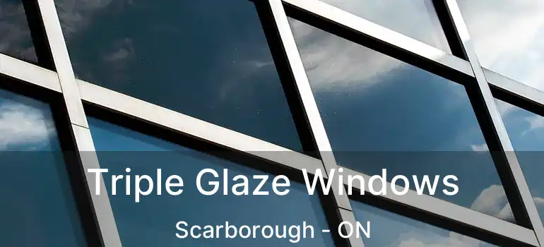 Triple Glaze Windows Scarborough - ON