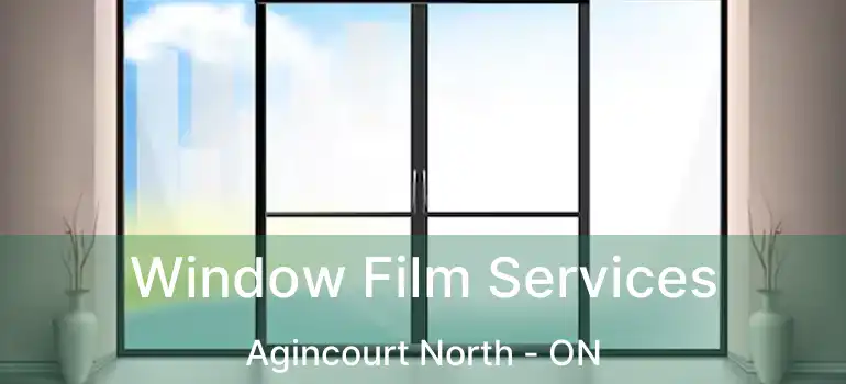 Window Film Services Agincourt North - ON