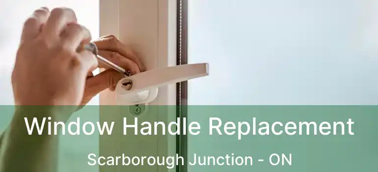 Window Handle Replacement Scarborough Junction - ON