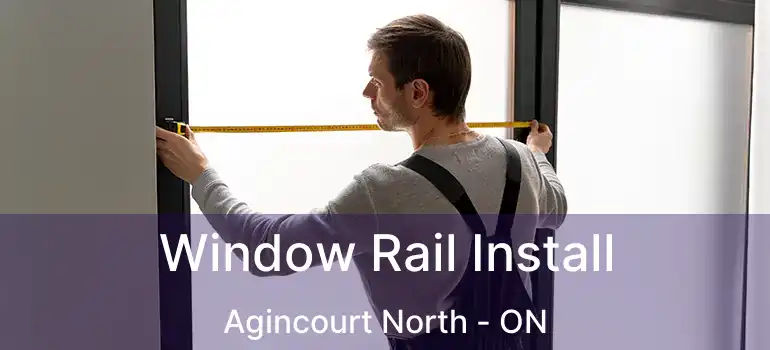 Window Rail Install Agincourt North - ON